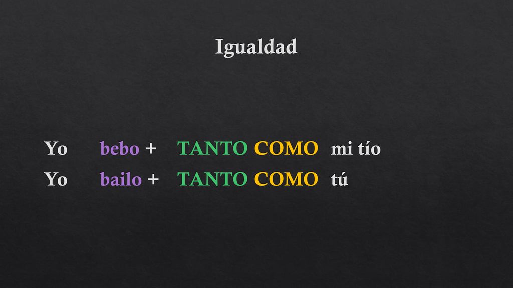 Igualdad Yo bebo + TANTO COMO mi tío Yo bailo + TANTO COMO tú