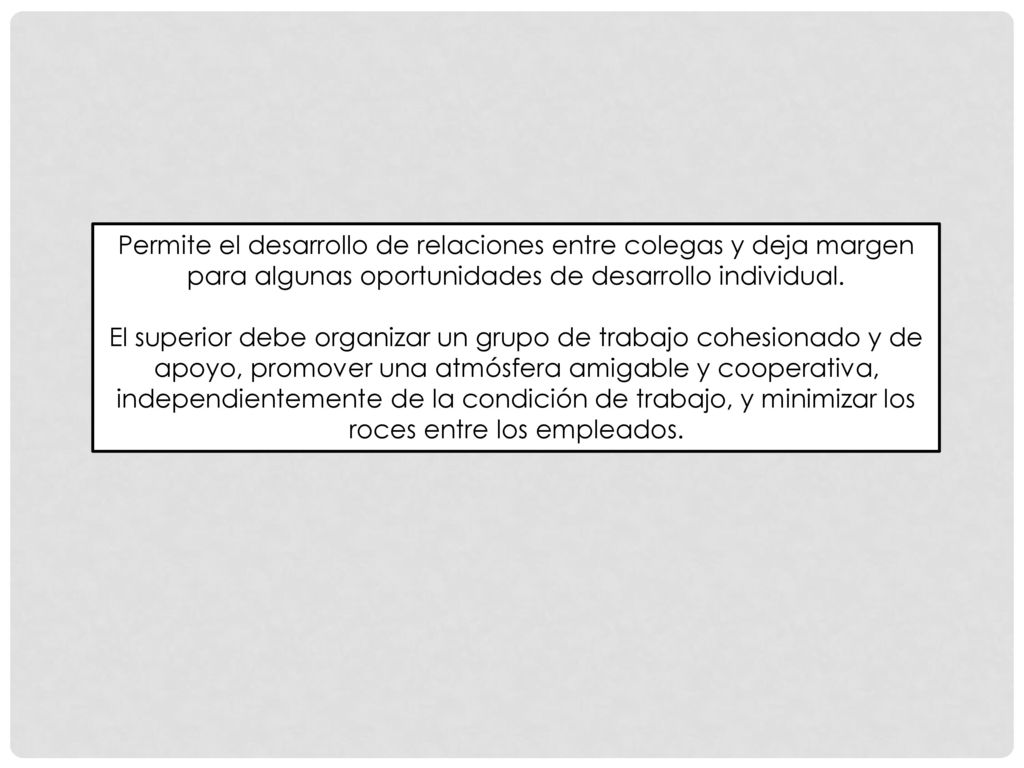 Permite el desarrollo de relaciones entre colegas y deja margen para algunas oportunidades de desarrollo individual.