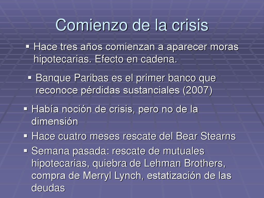 Comienzo de la crisis Hace tres años comienzan a aparecer moras hipotecarias. Efecto en cadena.