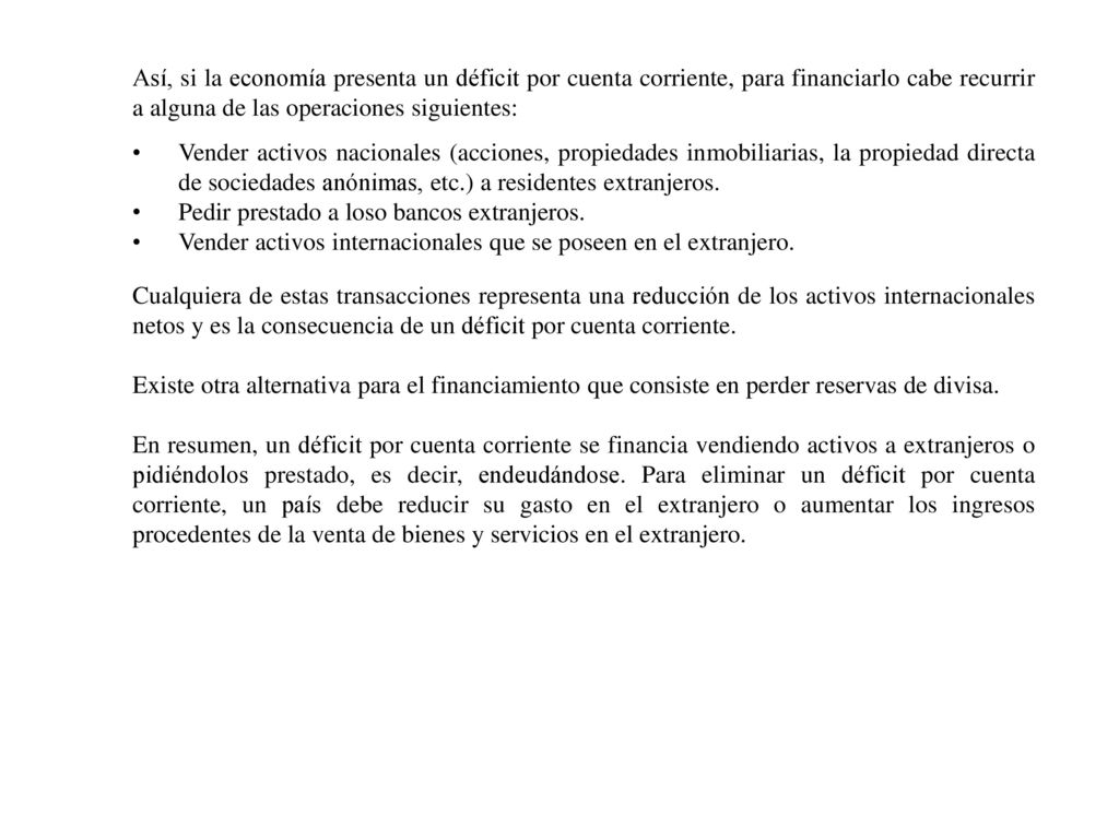 Así, si la economía presenta un déficit por cuenta corriente, para financiarlo cabe recurrir a alguna de las operaciones siguientes:
