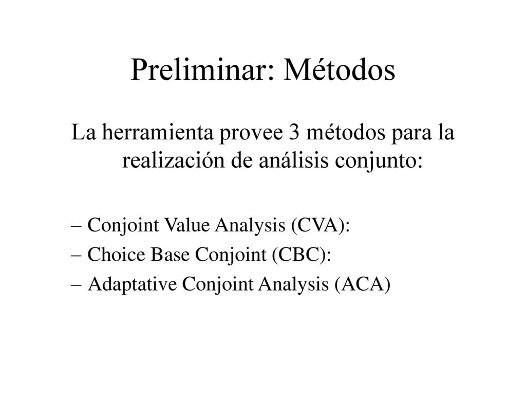 Preliminar: Métodos La herramienta provee 3 métodos para la realización de análisis conjunto: Conjoint Value Analysis (CVA):