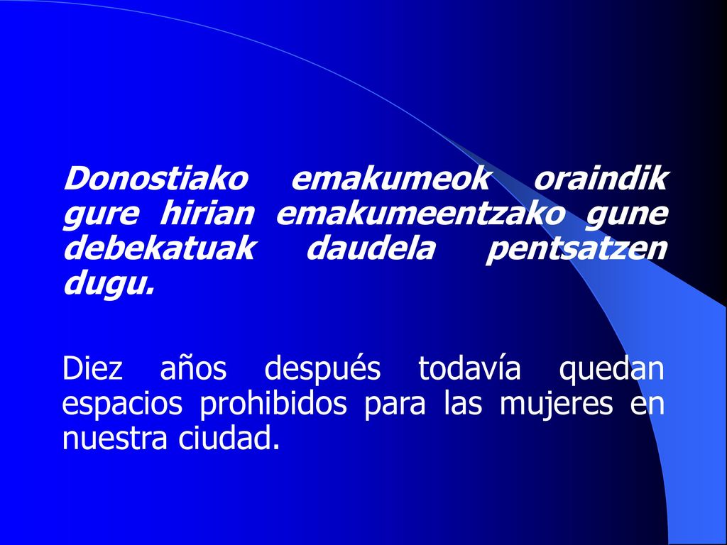 Donostiako emakumeok oraindik gure hirian emakumeentzako gune debekatuak daudela pentsatzen dugu.