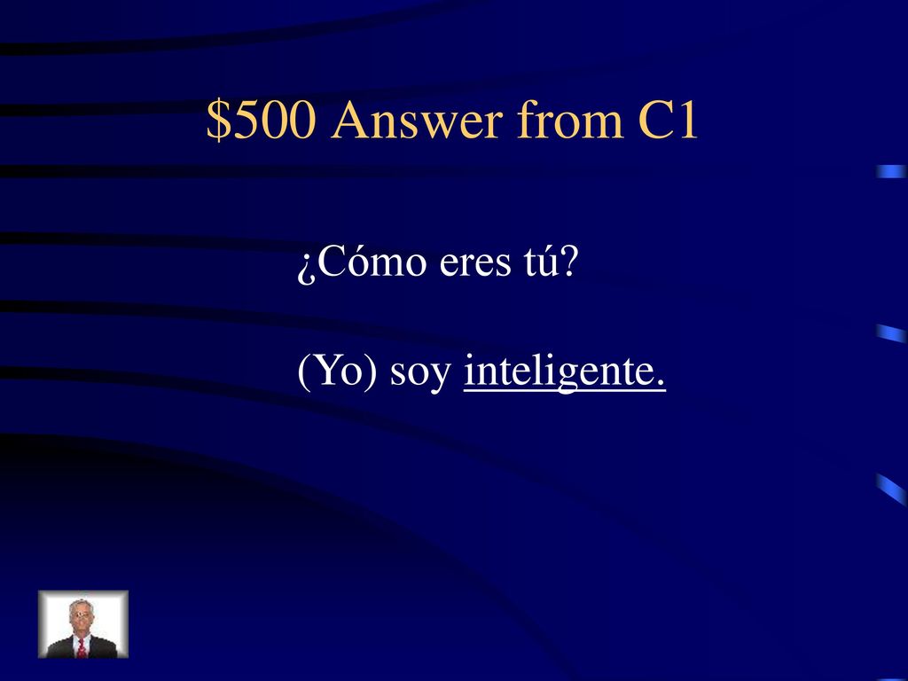 $500 Answer from C1 ¿Cómo eres tú (Yo) soy inteligente.