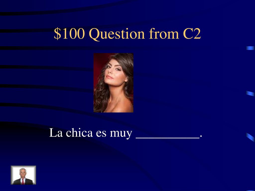 $100 Question from C2 La chica es muy __________.
