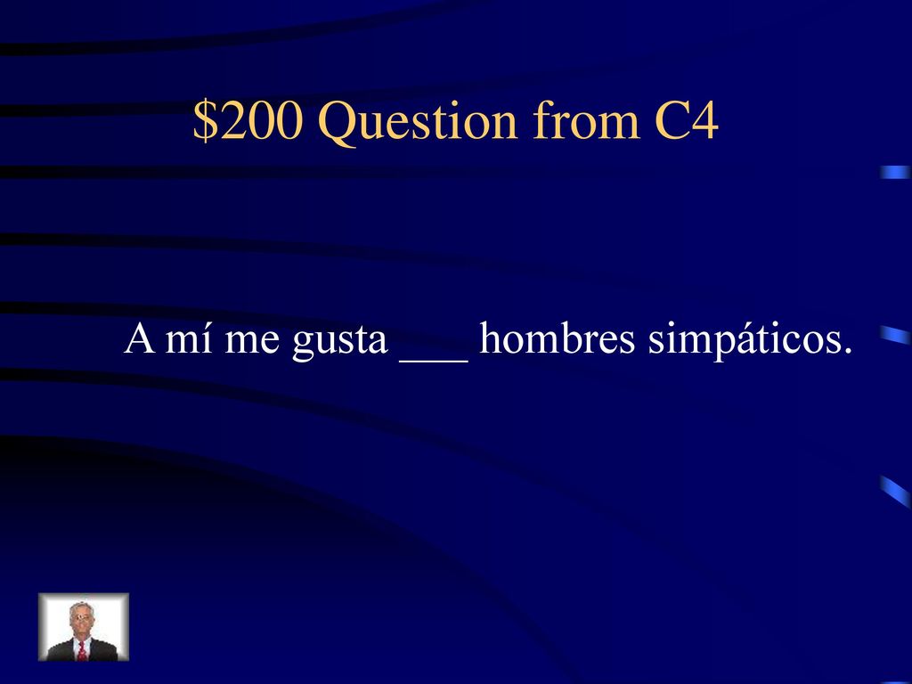 $200 Question from C4 A mí me gusta ___ hombres simpáticos.