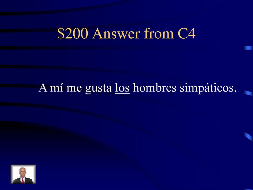 $200 Answer from C4 A mí me gusta los hombres simpáticos.