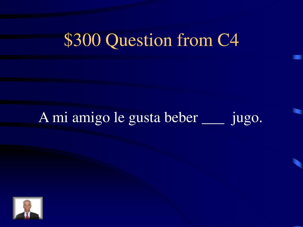 $300 Question from C4 A mi amigo le gusta beber ___ jugo.