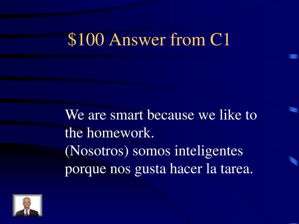 $100 Answer from C1 We are smart because we like to the homework.