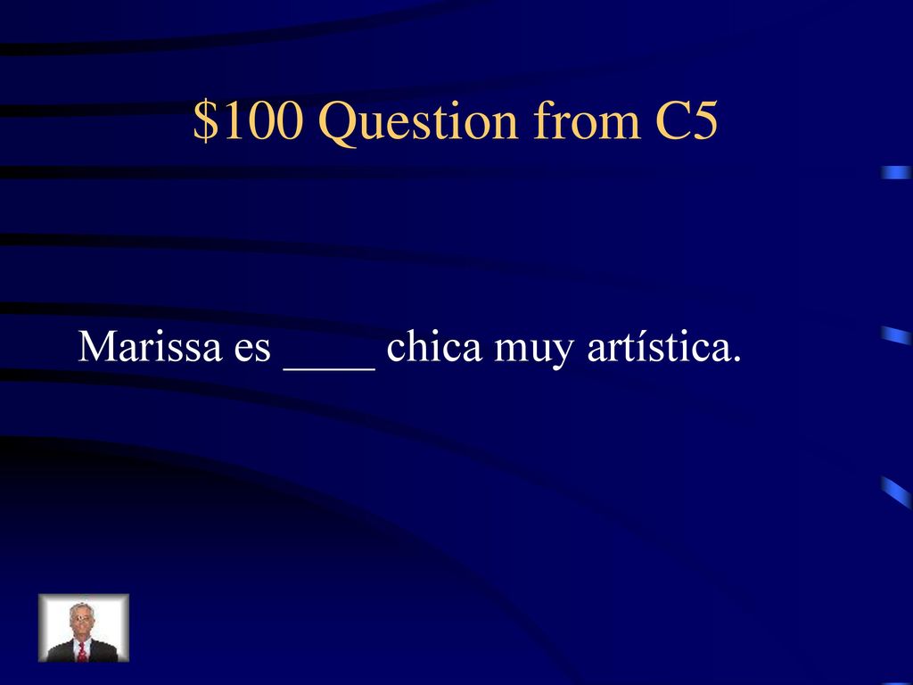 $100 Question from C5 Marissa es ____ chica muy artística.
