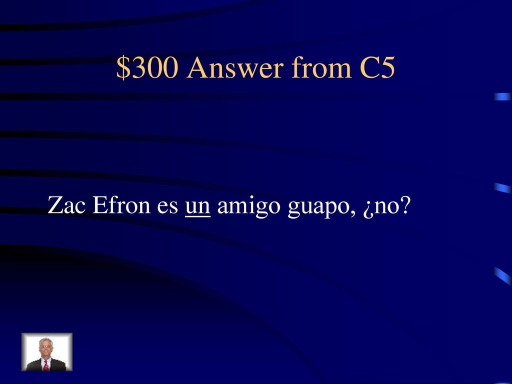 $300 Answer from C5 Zac Efron es un amigo guapo, ¿no