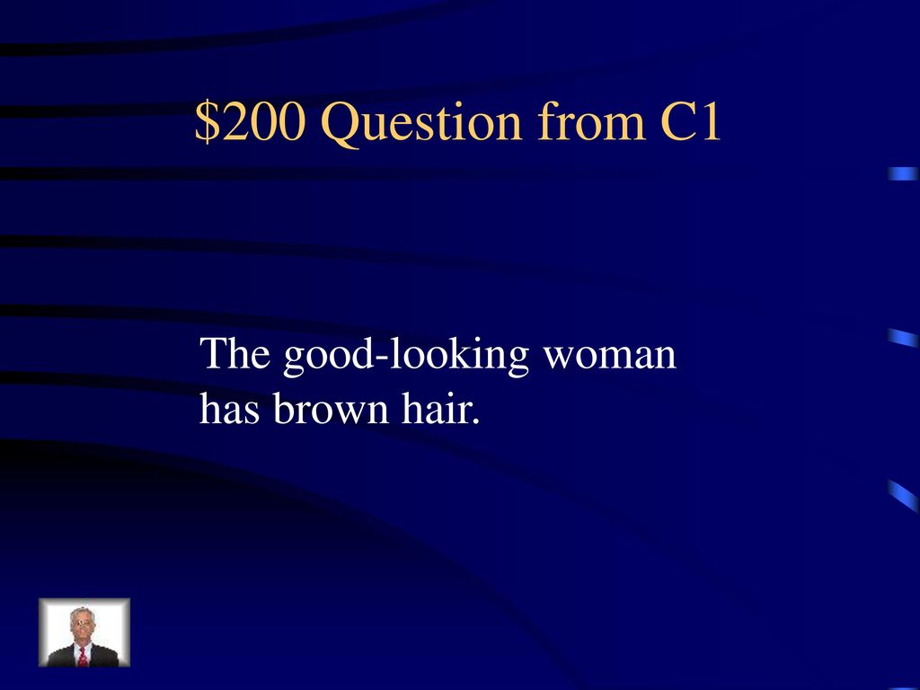 $200 Question from C1 The good-looking woman has brown hair.