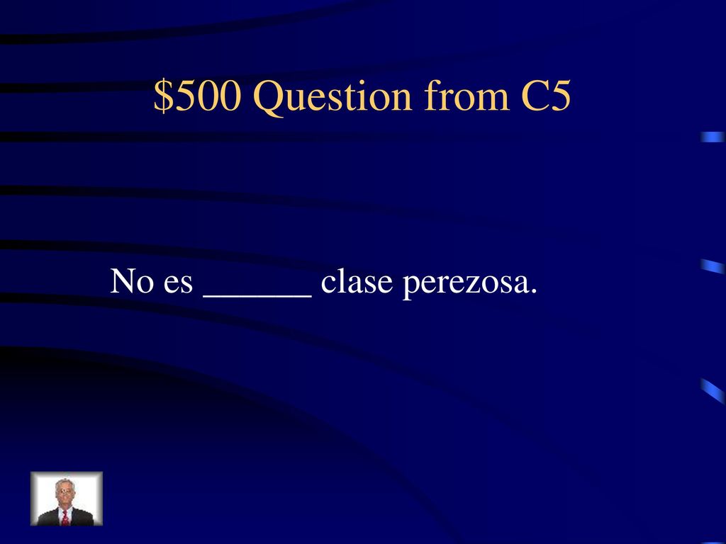 $500 Question from C5 No es ______ clase perezosa.