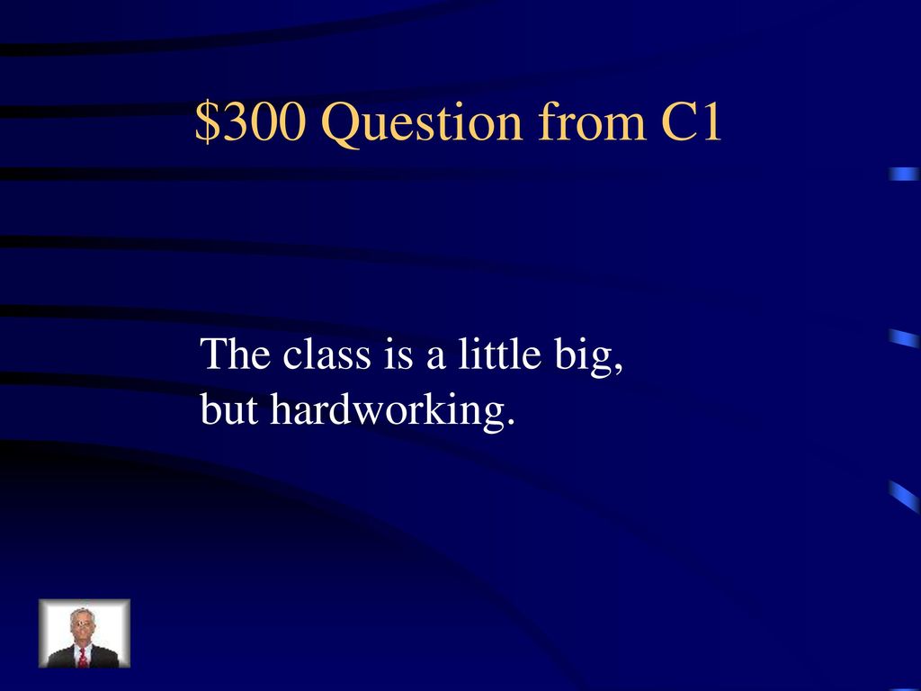 $300 Question from C1 The class is a little big, but hardworking.