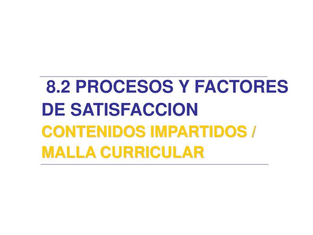 8.2 PROCESOS Y FACTORES DE SATISFACCION CONTENIDOS IMPARTIDOS / MALLA CURRICULAR