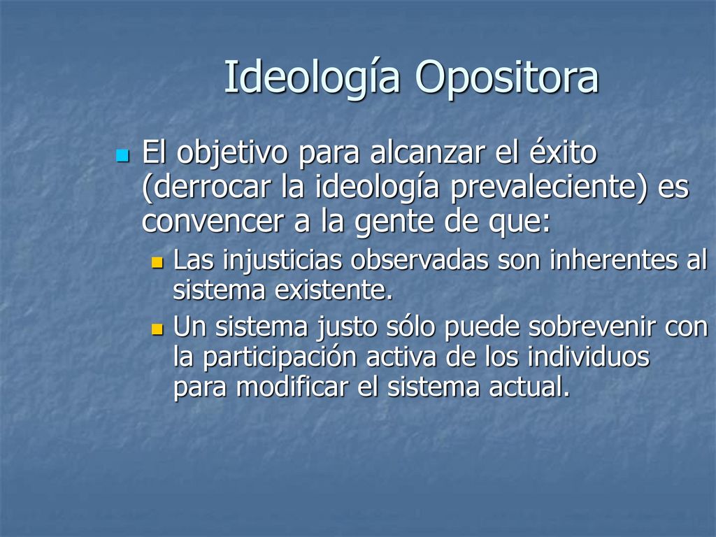 Ideología Opositora El objetivo para alcanzar el éxito (derrocar la ideología prevaleciente) es convencer a la gente de que:
