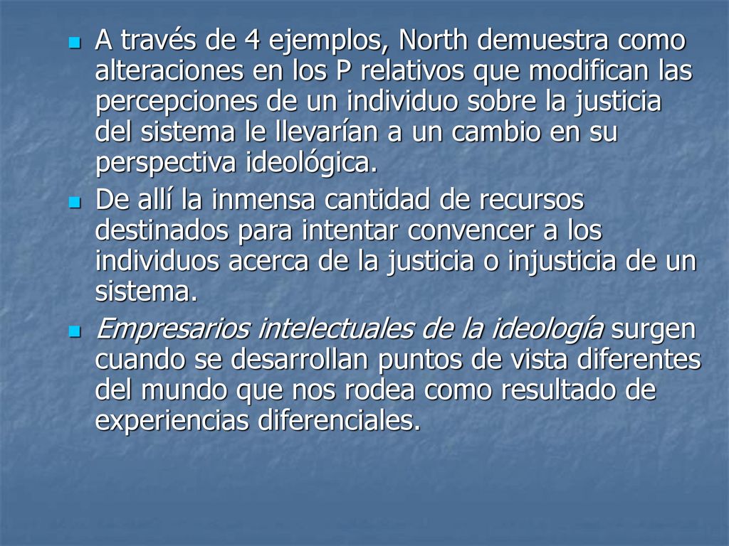 A través de 4 ejemplos, North demuestra como alteraciones en los P relativos que modifican las percepciones de un individuo sobre la justicia del sistema le llevarían a un cambio en su perspectiva ideológica.