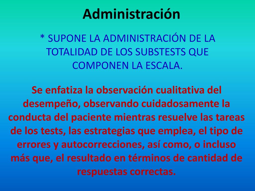 Administración * SUPONE LA ADMINISTRACIÓN DE LA TOTALIDAD DE LOS SUBSTESTS QUE COMPONEN LA ESCALA.