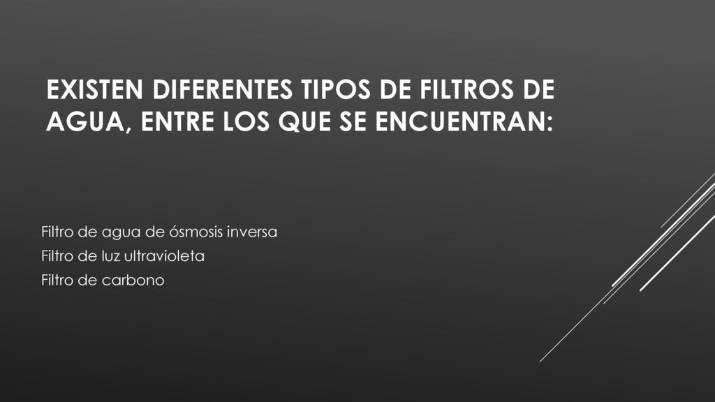 Existen diferentes tipos de filtros de agua, entre los que se encuentran: