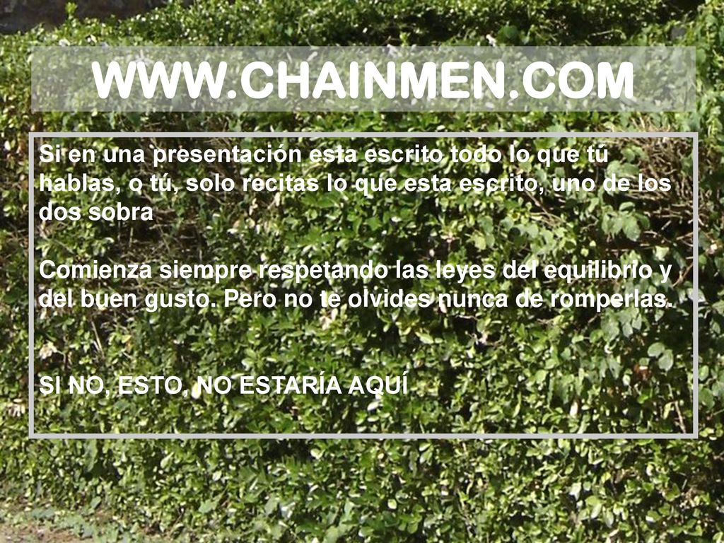 Si en una presentación esta escrito todo lo que tú hablas, o tú, solo recitas lo que esta escrito, uno de los dos sobra.