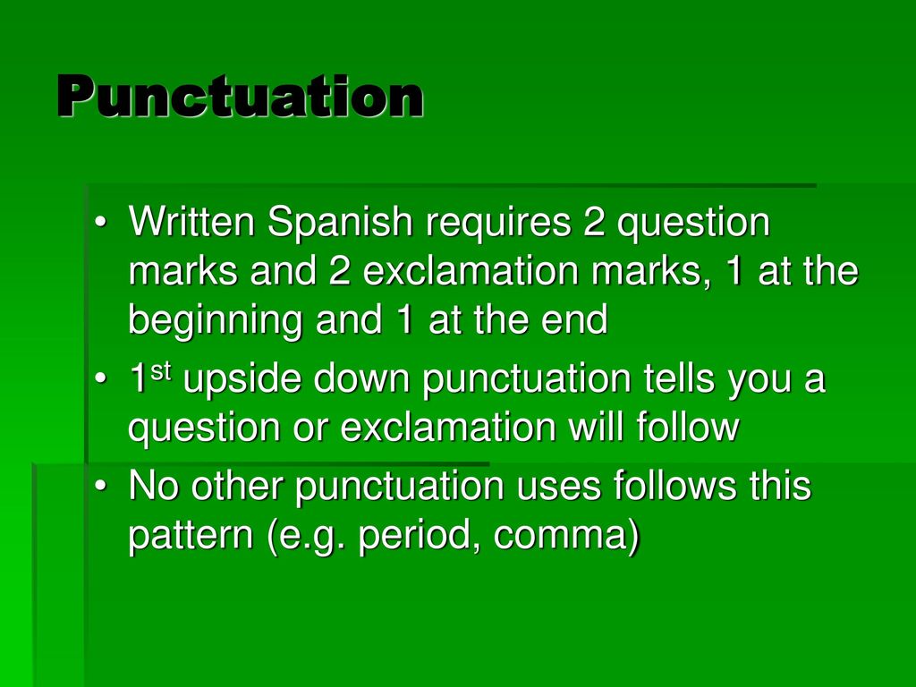 Punctuation Written Spanish requires 2 question marks and 2 exclamation marks, 1 at the beginning and 1 at the end.