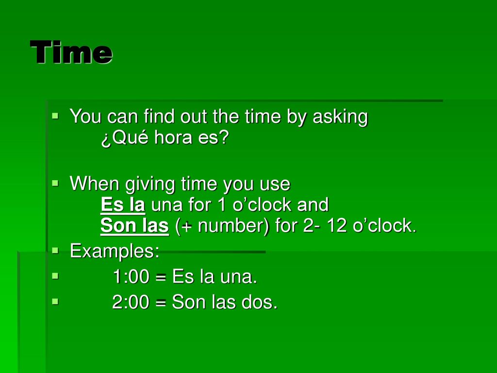 Time You can find out the time by asking ¿Qué hora es
