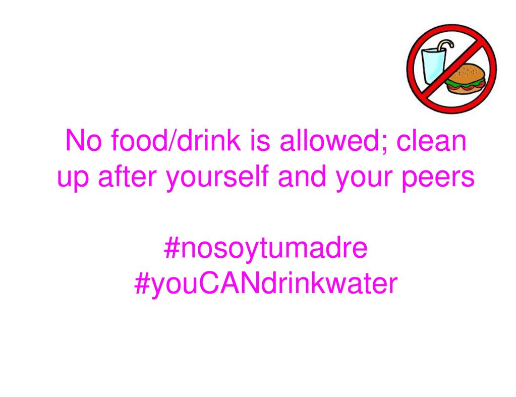 No food/drink is allowed; clean up after yourself and your peers