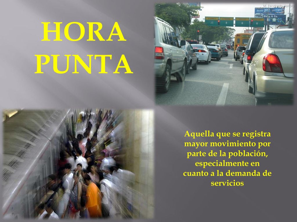 HORA PUNTA Aquella que se registra mayor movimiento por parte de la población, especialmente en cuanto a la demanda de servicios.