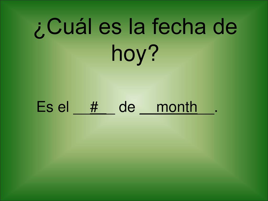 ¿Cuál es la fecha de hoy Es el __#__ de __month__.