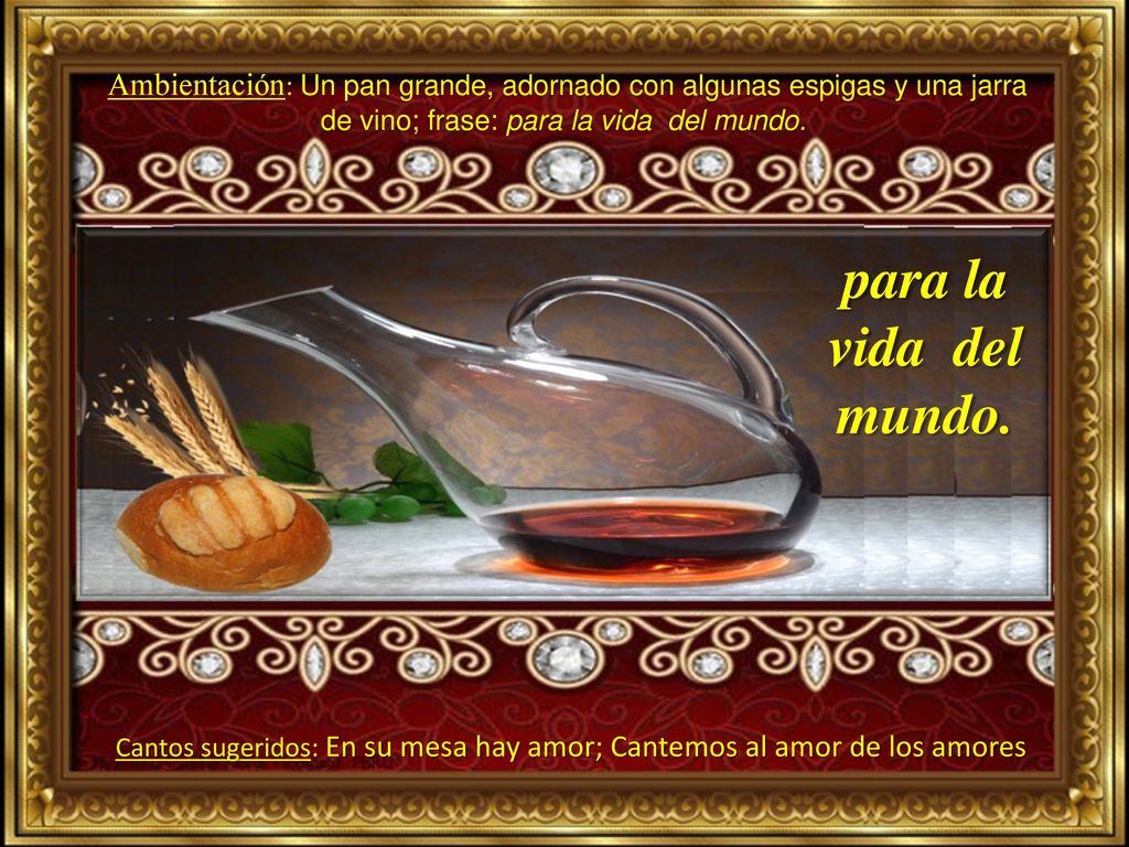 Ambientación: Un pan grande, adornado con algunas espigas y una jarra de vino; frase: para la vida del mundo.
