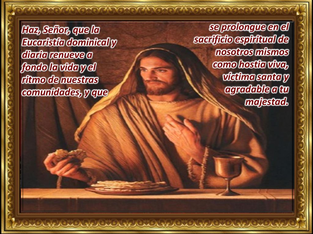 se prolongue en el sacrificio espiritual de nosotros mismos como hostia viva, víctima santa y agradable a tu majestad.