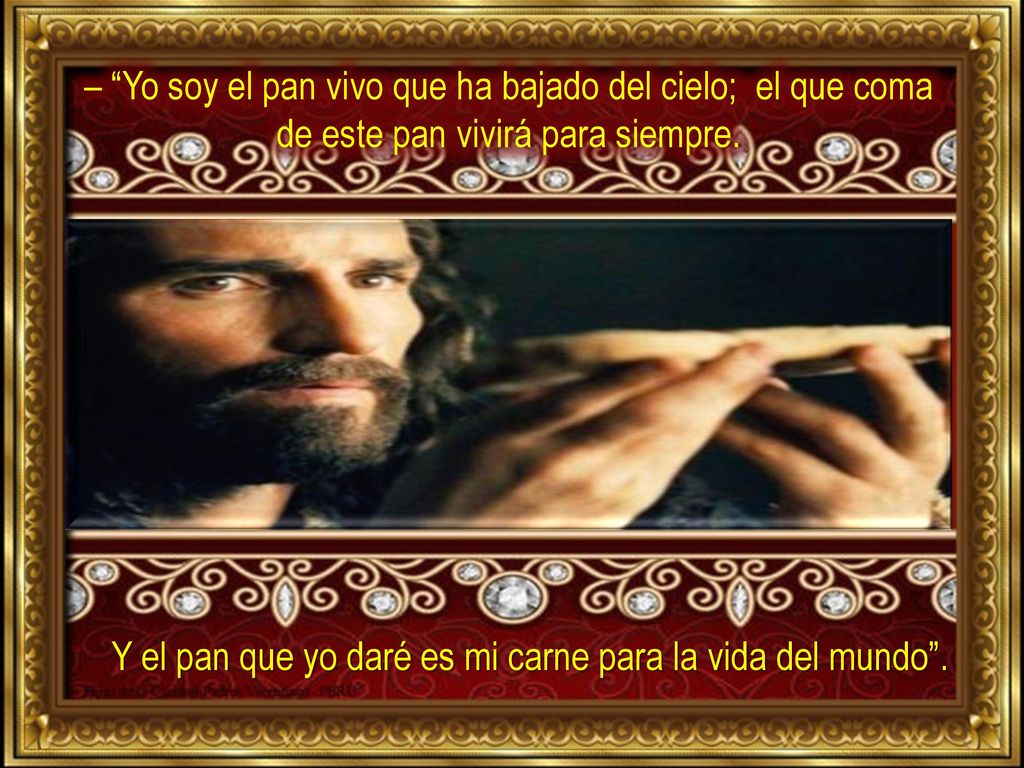 – Yo soy el pan vivo que ha bajado del cielo; el que coma