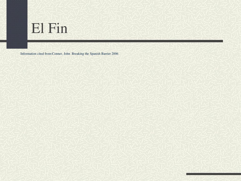El Fin Information cited from:Conner, John Breaking the Spanish Barrier 2006