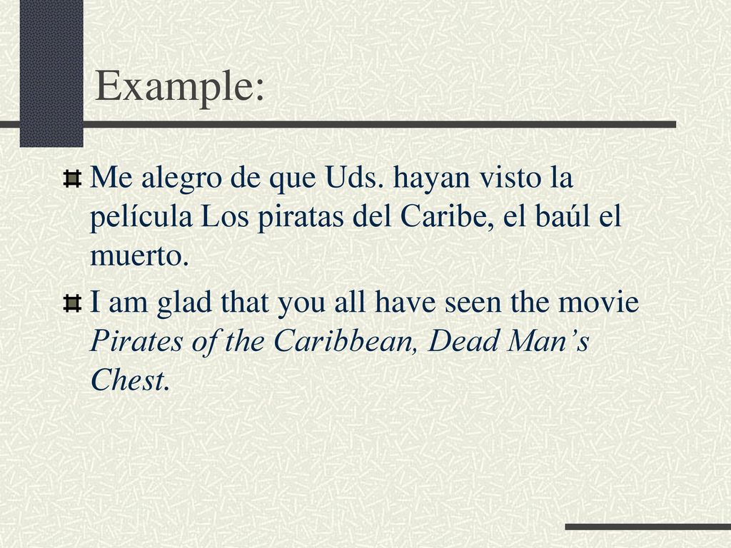 Example: Me alegro de que Uds. hayan visto la película Los piratas del Caribe, el baúl el muerto.