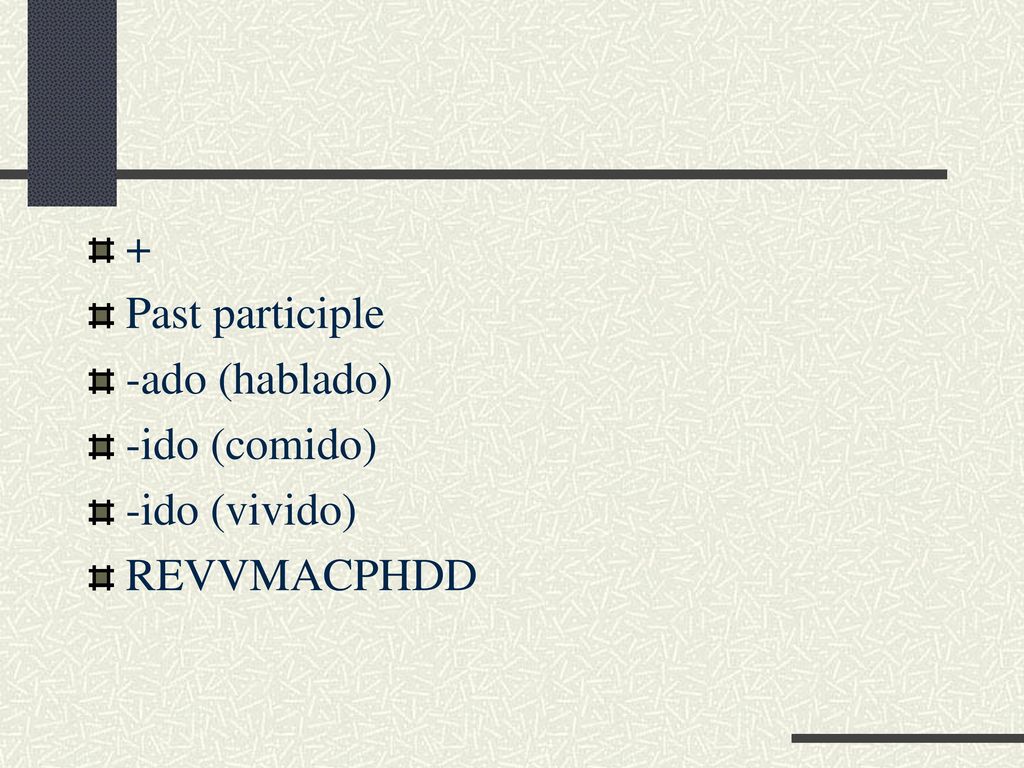 + Past participle -ado (hablado) -ido (comido) -ido (vivido) REVVMACPHDD