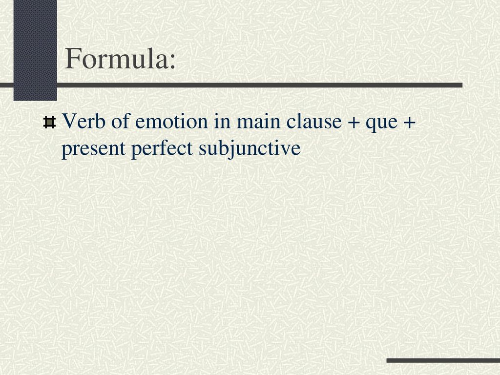 Formula: Verb of emotion in main clause + que + present perfect subjunctive