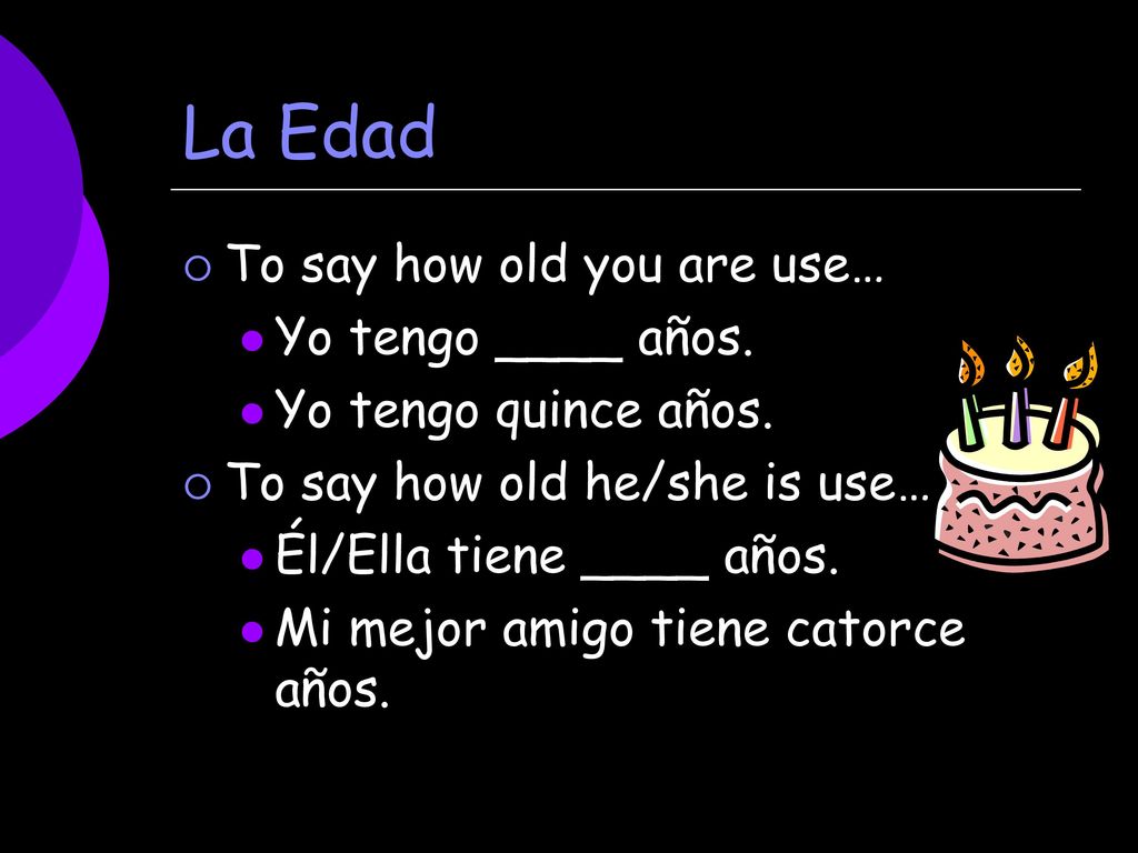 La Edad To say how old you are use… Yo tengo ____ años.