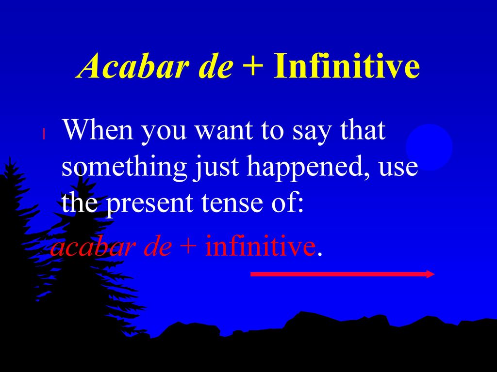 Acabar de + Infinitive When you want to say that something just happened, use the present tense of: