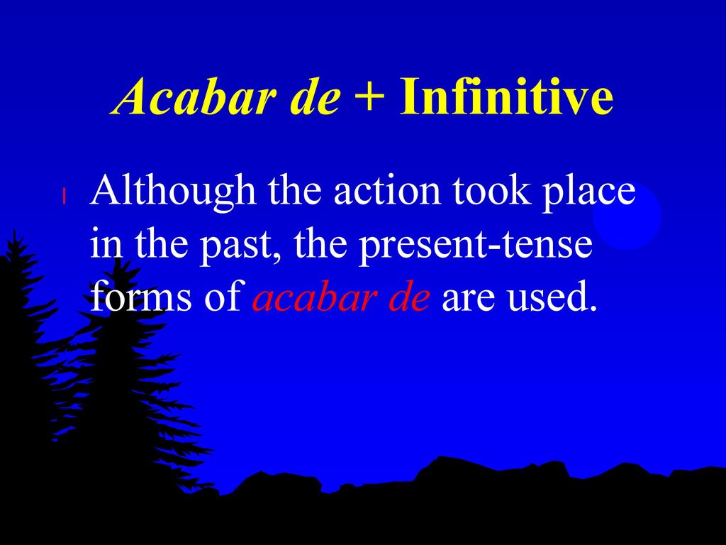 Acabar de + Infinitive Although the action took place in the past, the present-tense forms of acabar de are used.
