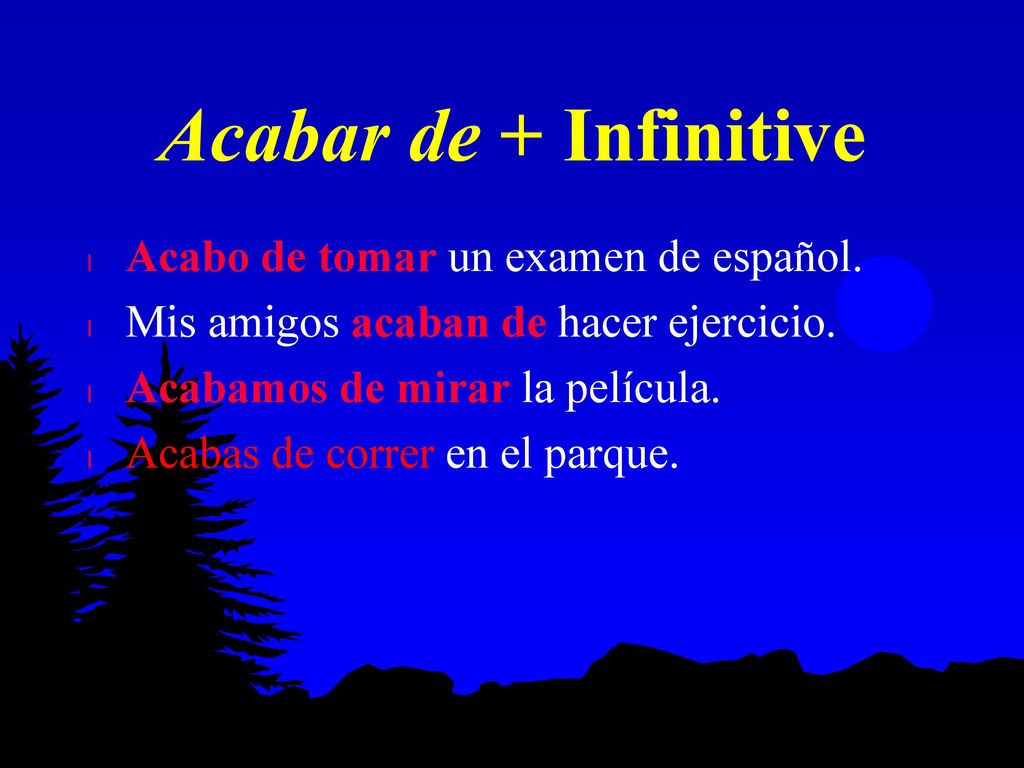 Acabar de + Infinitive Acabo de tomar un examen de español.