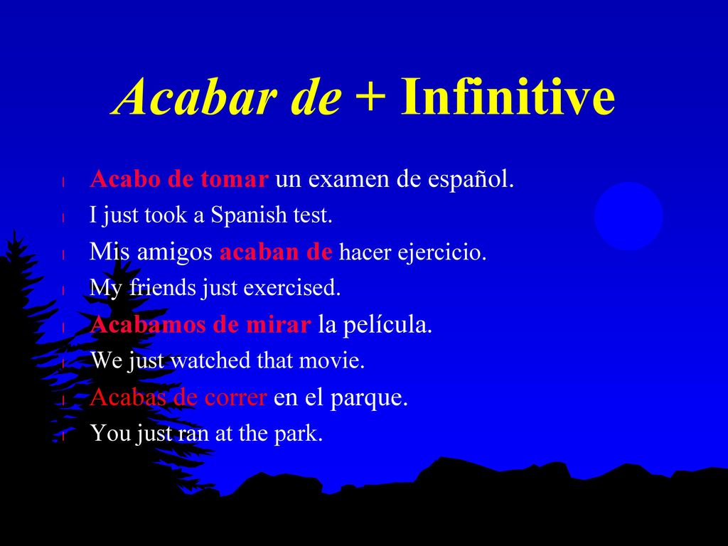 Acabar de + Infinitive Acabo de tomar un examen de español.