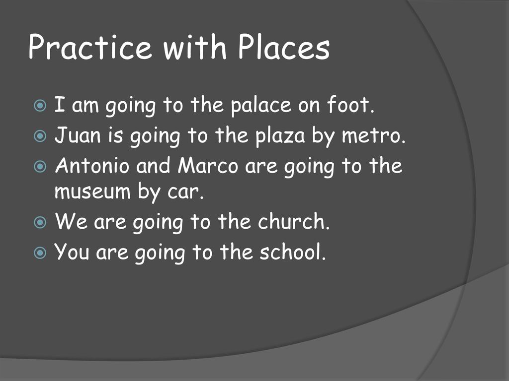 Practice with Places I am going to the palace on foot.