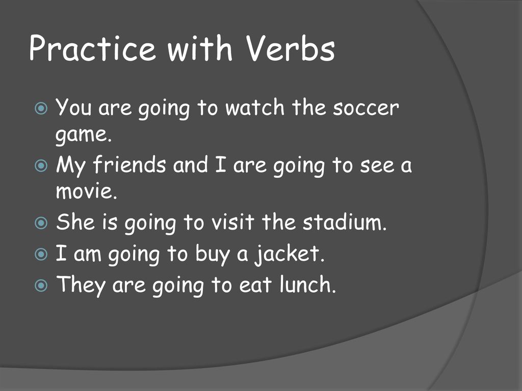 Practice with Verbs You are going to watch the soccer game.