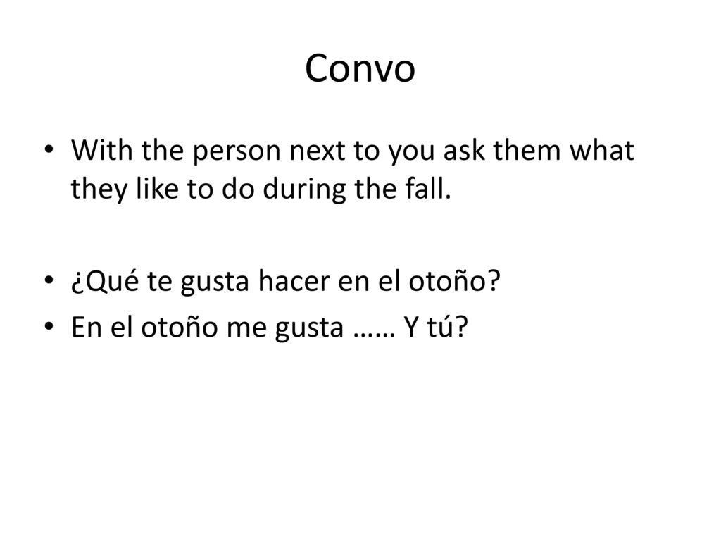 Convo With the person next to you ask them what they like to do during the fall. ¿Qué te gusta hacer en el otoño