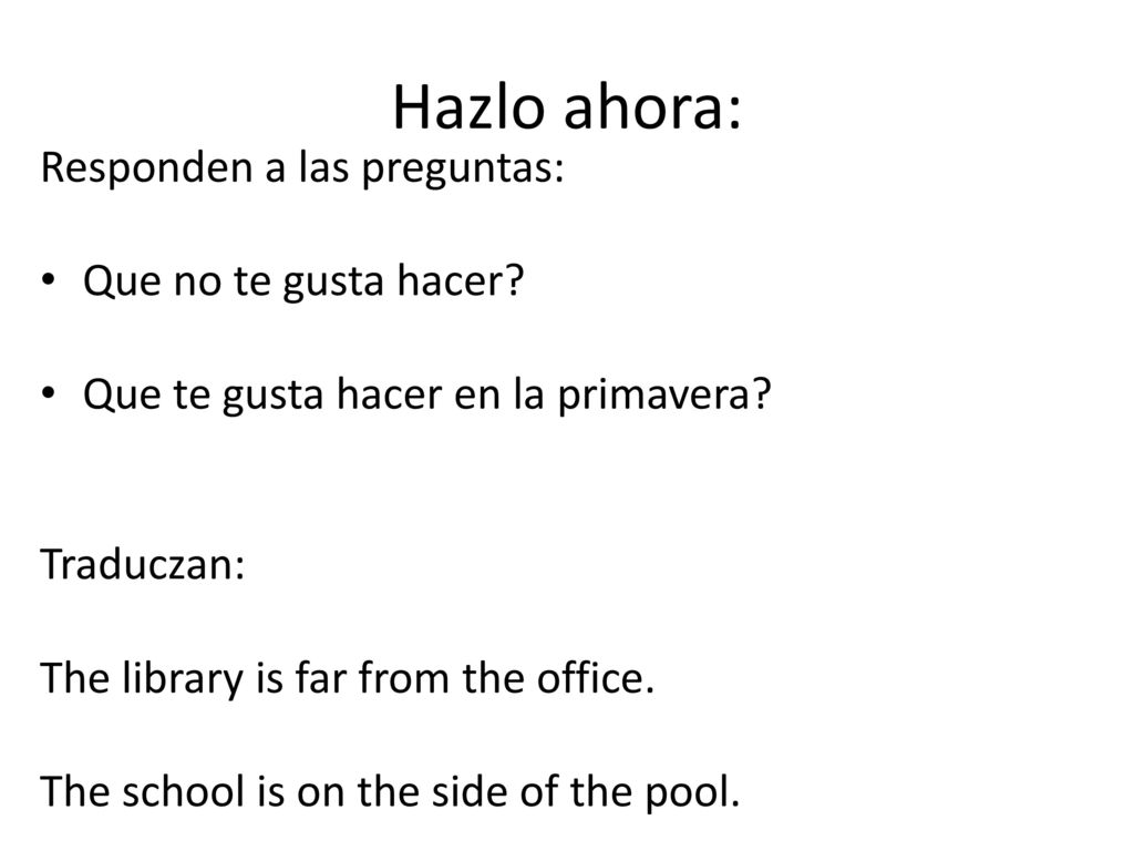Hazlo ahora: Responden a las preguntas: Que no te gusta hacer