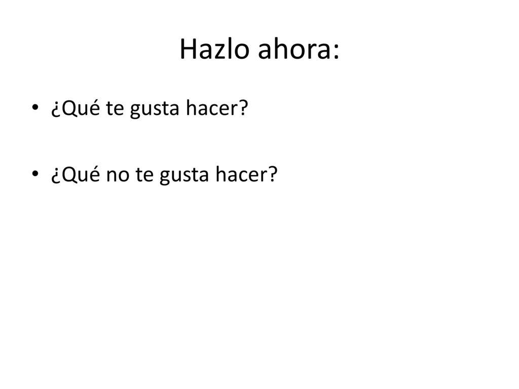 Hazlo ahora: ¿Qué te gusta hacer ¿Qué no te gusta hacer