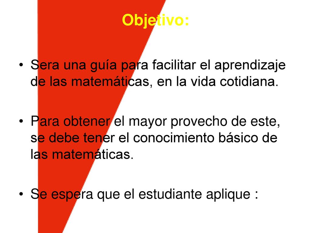 Objetivo: Sera una guía para facilitar el aprendizaje de las matemáticas, en la vida cotidiana.