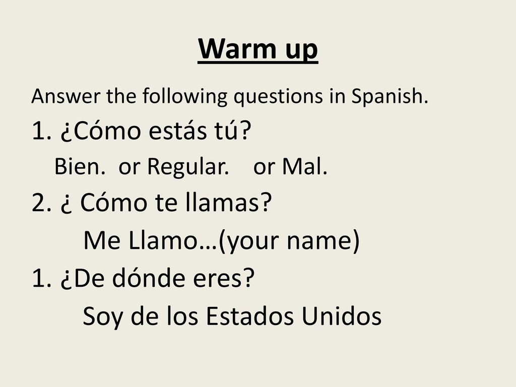 Warm up ¿Cómo estás tú ¿ Cómo te llamas Me Llamo…(your name)