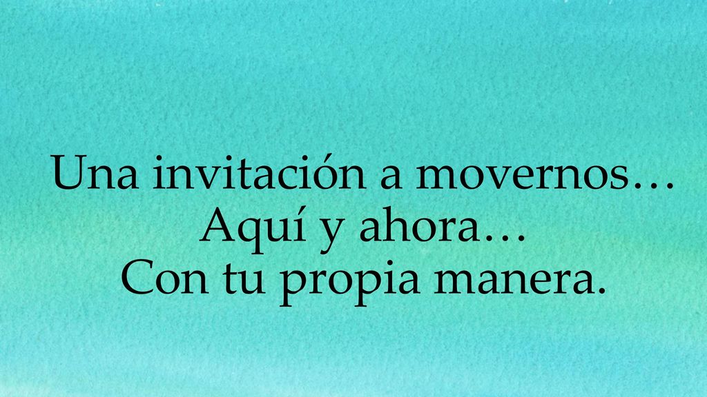 Una invitación a movernos… Aquí y ahora… Con tu propia manera.