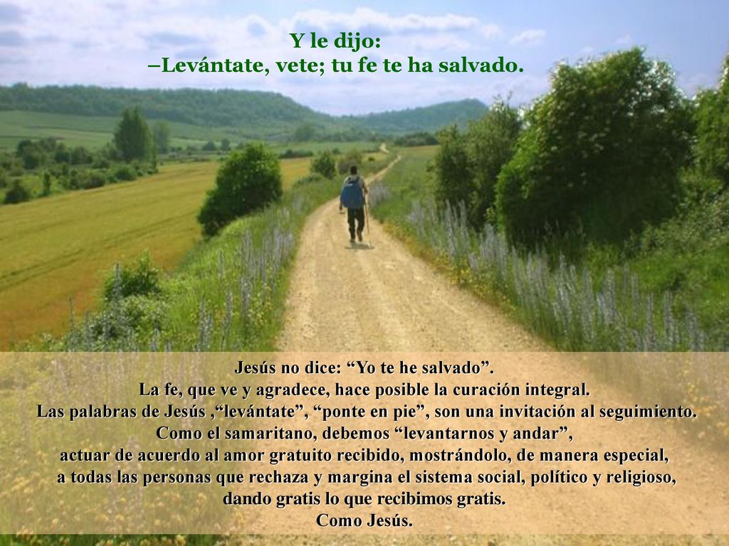 Y le dijo: –Levántate, vete; tu fe te ha salvado.