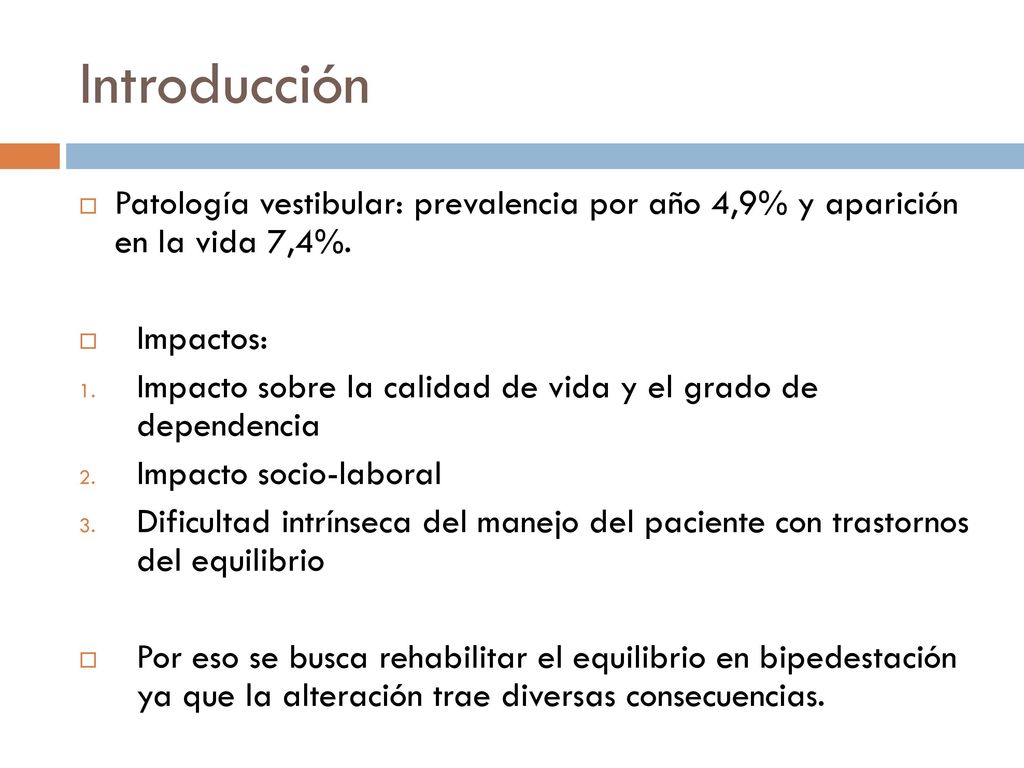 Introducción Patología vestibular: prevalencia por año 4,9% y aparición en la vida 7,4%. Impactos: